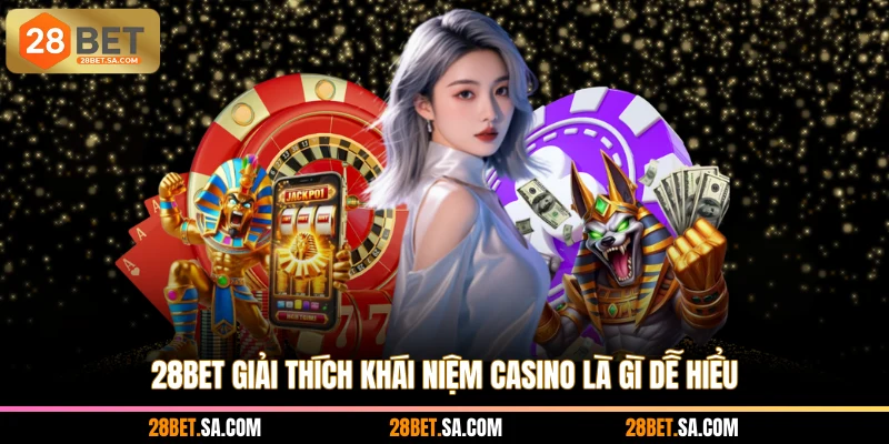 28BET giải thích khái niệm casino là gì dễ hiểu