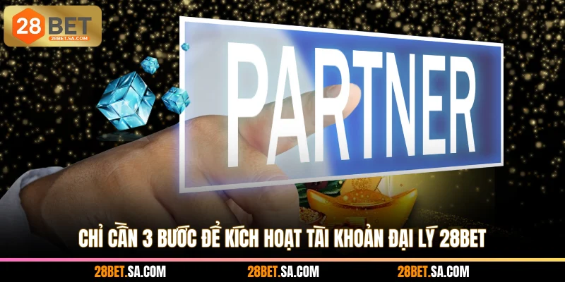 Chỉ cần 3 bước để kích hoạt tài khoản đại lý 28BET