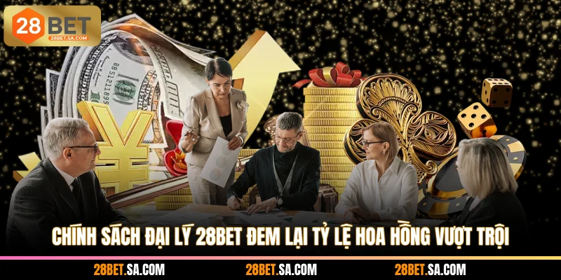 Chính sách đại lý 28BET đem lại tỷ lệ hoa hồng vượt trội