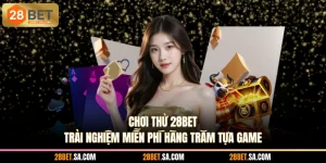 Chơi Thử 28BET - Trải Nghiệm Miễn Phí Hàng Trăm Tựa Game