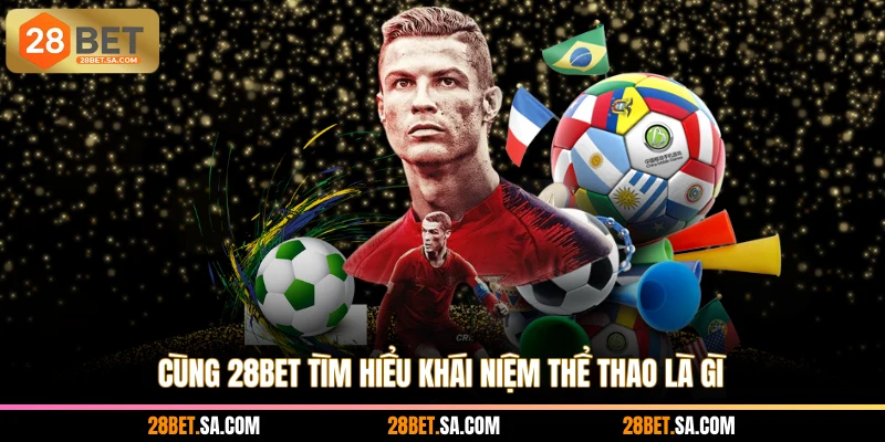 Cùng 28BET tìm hiểu khái niệm thể thao là gì
