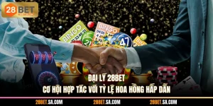 Đại Lý 28BET - Cơ Hội Hợp Tác Với Tỷ Lệ Hoa Hồng Hấp Dẫn
