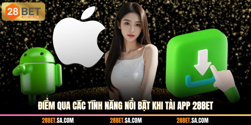 Điểm qua các tính năng nổi bật khi tải app 28BET