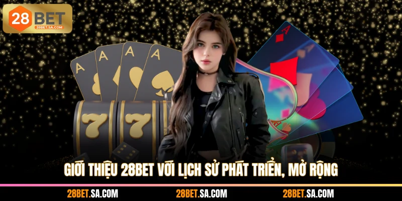 Giới thiệu 28BET với lịch sử phát triển, mở rộng