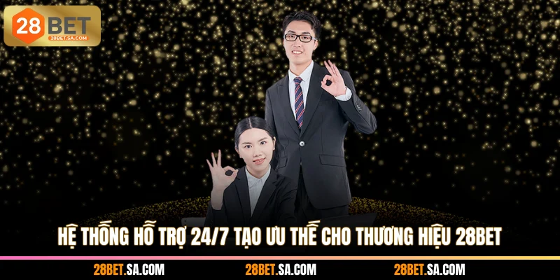 Hệ thống hỗ trợ 24/7 tạo ưu thế cho thương hiệu 28BET
