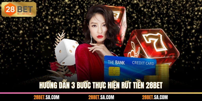 Hướng dẫn 3 bước thực hiện rút tiền 28BET