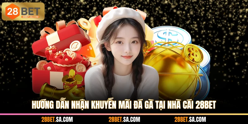 Hướng dẫn nhận khuyến mãi đá gà tại nhà cái 28BET