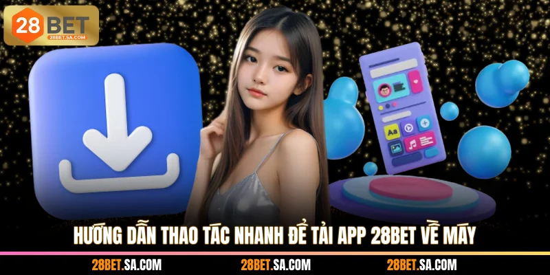 Hướng dẫn thao tác nhanh để tải app 28BET về máy