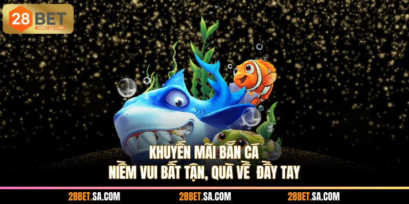 Khuyến Mãi Bắn Cá - Niềm Vui Bất Tận, Quà Về Đầy Tay