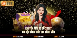 Khuyến Mãi Xổ Số 28BET - Cơ Hội Vàng Giúp Gia Tăng Vốn