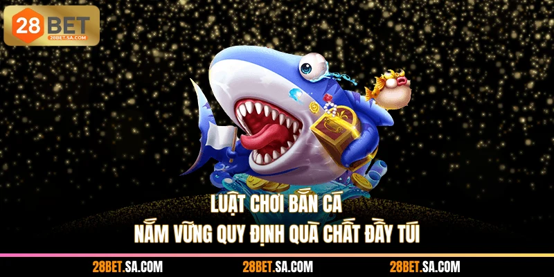 Luật Chơi Bắn Cá - Nắm Vững Quy Định, Quà Chất Đầy Túi