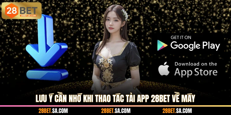 Lưu ý cần nhớ khi thao tác tải app 28BET về máy