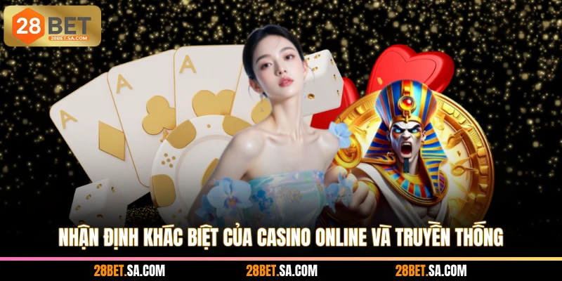 Nhận định khác biệt của casino online và truyền thống