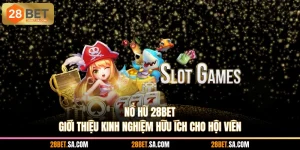 Nổ Hũ 28BET - Giới Thiệu Kinh Nghiệm Hữu Ích Cho Hội Viên