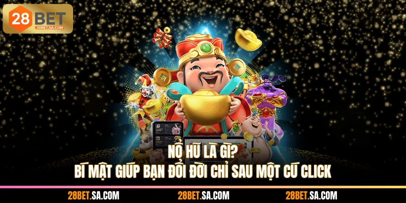 Nổ Hũ Là Gì? Bí Mật Giúp Bạn Đổi Đời Chỉ Sau Một Cú Click