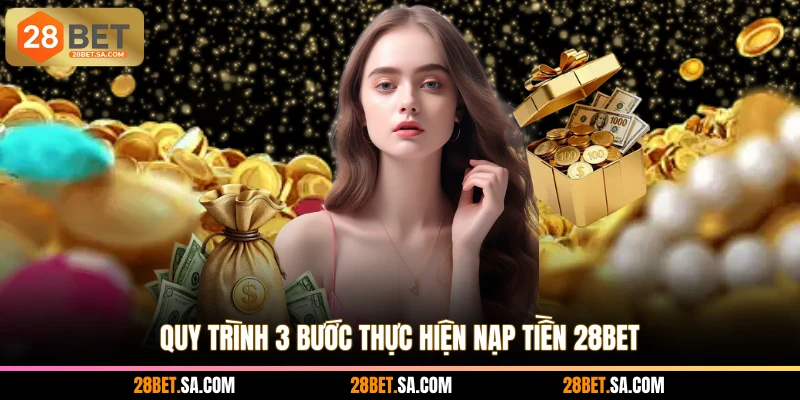 Quy trình 3 bước thực hiện nạp tiền 28BET