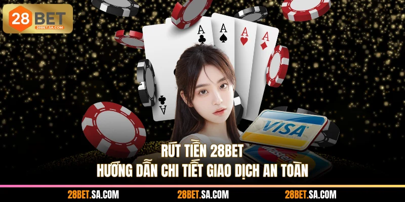 Rút Tiền 28BET - Hướng Dẫn Chi Tiết Giao Dịch An Toàn