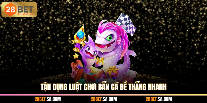 Tận dụng luật chơi bắn cá để thắng nhanh
