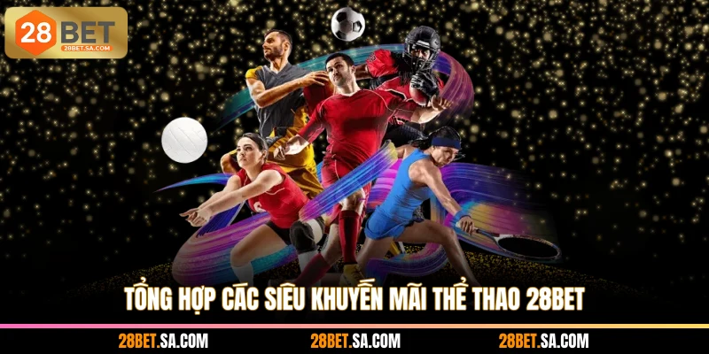 Tổng hợp các siêu khuyến mãi thể thao 28BET
