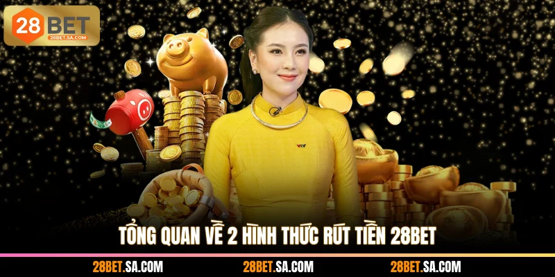 Tổng quan về 2 hình thức rút tiền 28BET