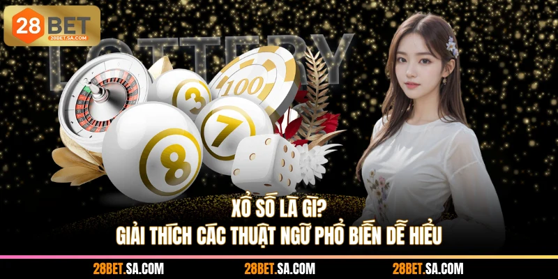 Xổ Số Là Gì? Giải Thích Các Thuật Ngữ Phổ Biến Dễ Hiểu
